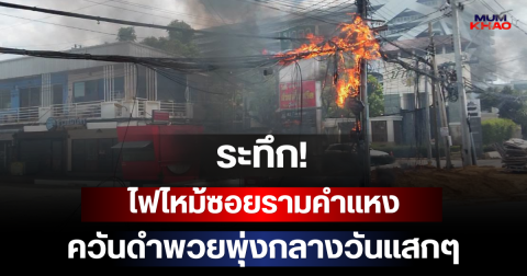 ระทึก! ไฟไหม้ซอยรามคำแหง 94 ควันดำพวยพุ่งกลางวันแสกๆ
