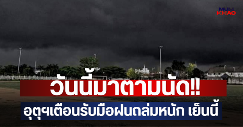วันนี้มาตามนัด!! อุตุฯเตือนรับมือฝนถล่มหนัก เย็นนี้