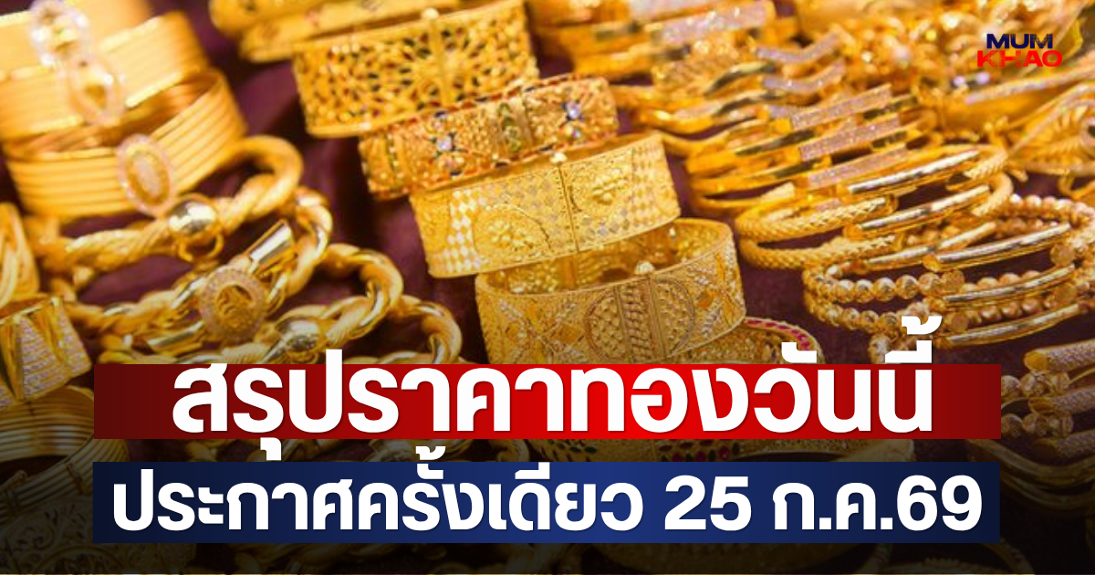 สรุปราคาทองวันนี้ ประกาศครั้งเดียว 25 ก.ค.69