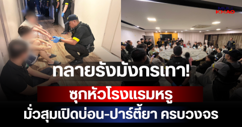 ทลายรังมังกรเทา! ซุกหัวโรงแรมหรู มั่วสุมเปิดบ่อน-ปาร์ตี้ยา ครบวงจร
