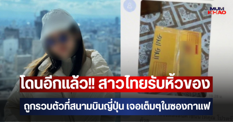 โดนอีกแล้ว!! สาวไทยรับหิ้วของ ถูกรวบตัวที่สนามบินญี่ปุ่น เจอเต็มๆในซองกาแฟ