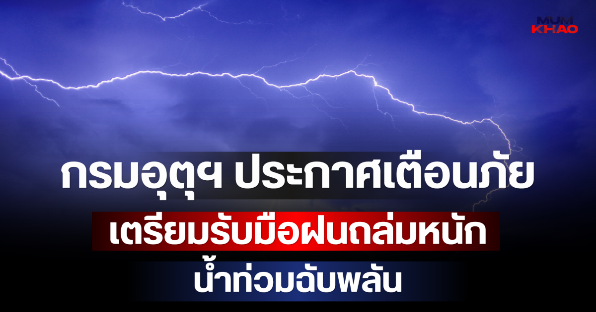 ประกาศแล้ว! กรมอุตุฯ ประกาศเตือนภัย ฉบับ 8 เตรียมรับมือฝนถล่มหนัก น้ำท่วมฉับพลัน