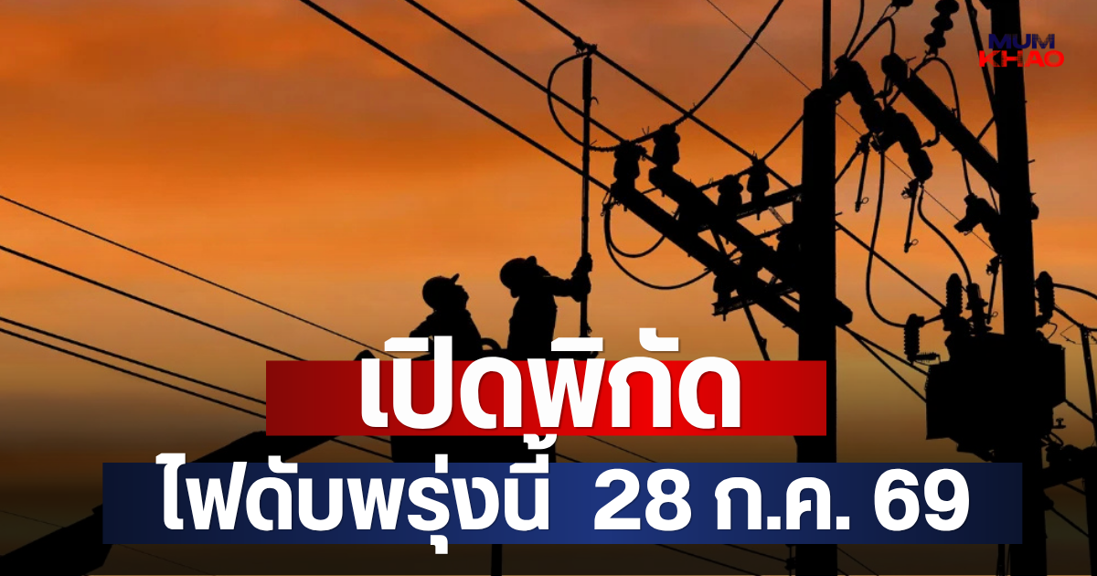 เปิดพิกัด ไฟดับพรุ่งนี้  28 ก.ค. 69