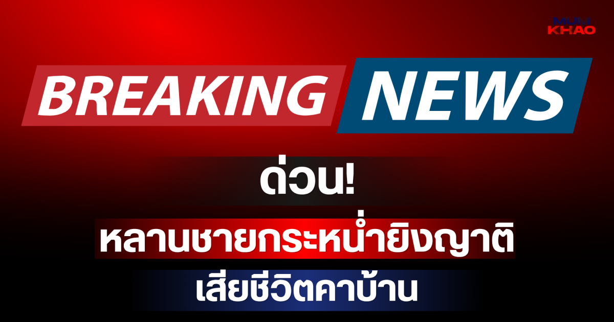 ด่วน!! สลดแต่เช้า หลานชายกระหน่ำยิงญาติ เสียชีวิตคาบ้าน
