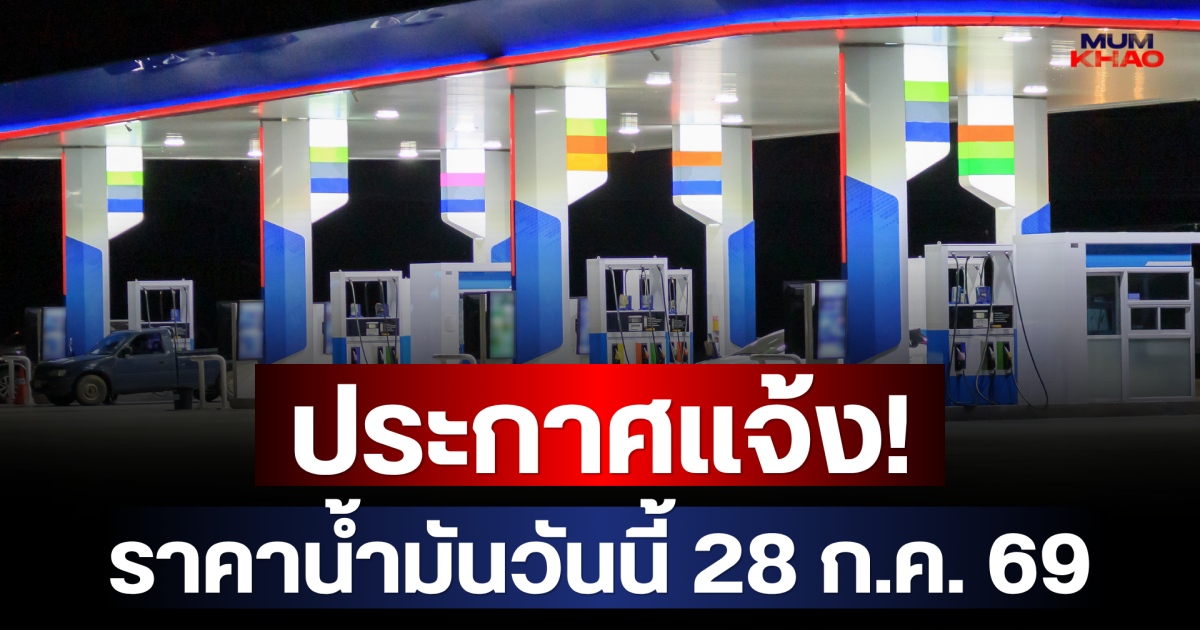 ประกาศแจ้ง! ราคาน้ำมันวันนี้ 28 ก.ค. 69