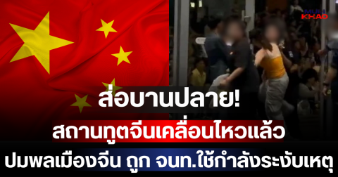 ส่อบานปลาย! สถานทูตจีนเคลื่อนไหวแล้ว ปมพลเมืองจีน ถูก จนท.ใช้กำลังระงับเหตุ