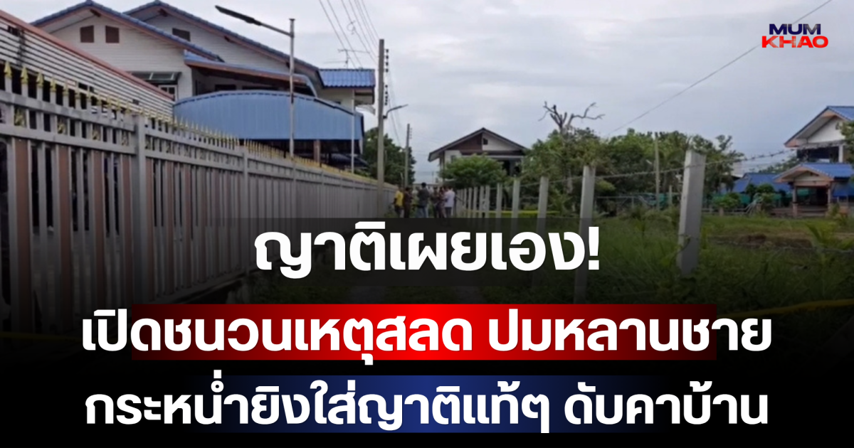 ญาติเผยเอง! เปิดชนวนเหตุสลด ปมหลานชายกระหน่ำยิงใส่ญาติแท้ๆ ดับคาบ้าน