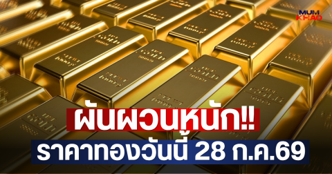 ผันผวนหนัก!! ราคาทองวันนี้ 28 ก.ค.69