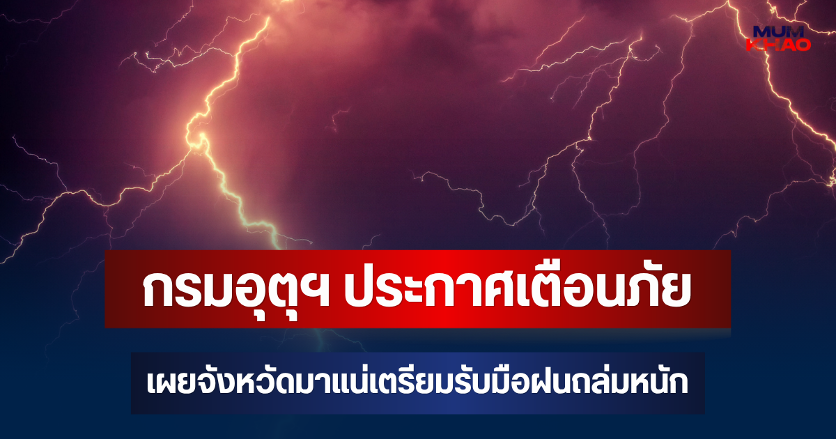 ประกาศแล้ว! กรมอุตุฯ ประกาศเตือนภัย เผยจังหวัดมาแน่เตรียมรับมือฝนถล่มหนัก