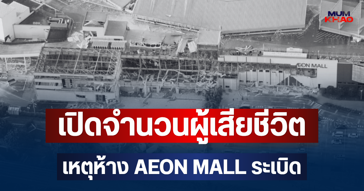 สะเทือนใจ! เปิดจำนวนผู้เสียชีวิต เหตุห้าง AEON MALL ระเบิดหลังแผ่นดินไหว (ตปท.)