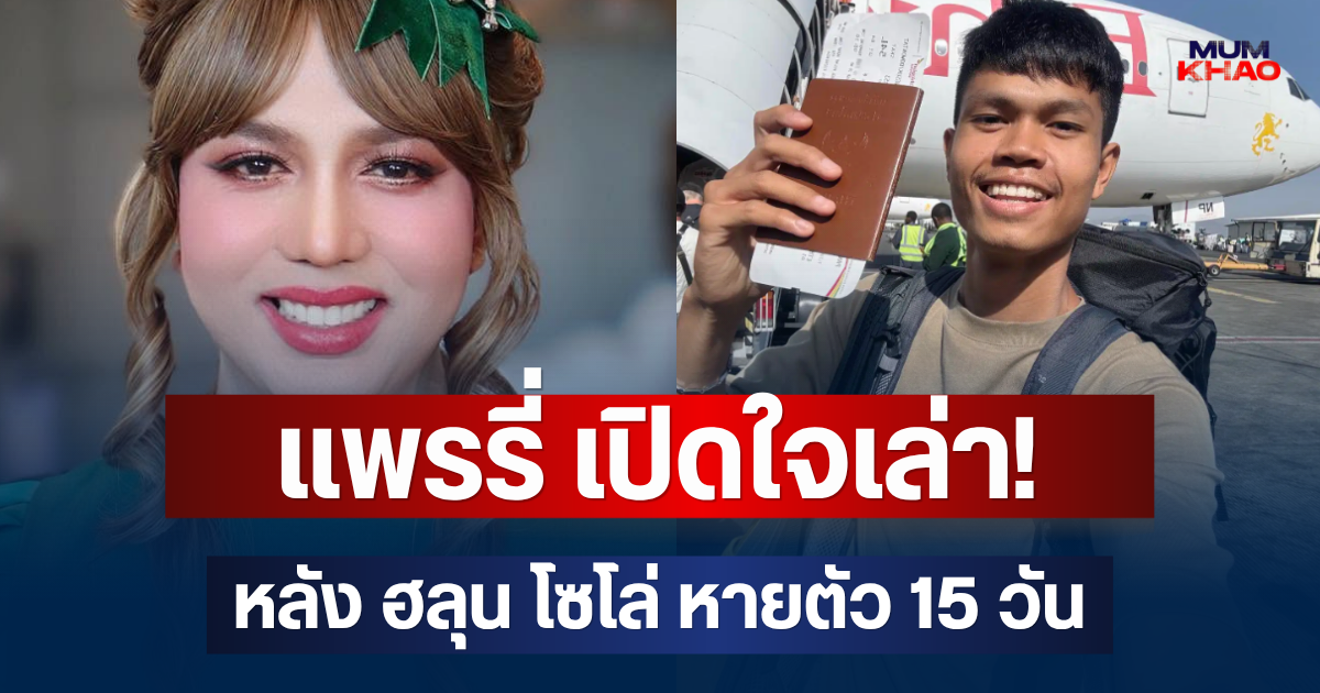 แพรรี่ เปิดใจเล่า! หลัง ฮลุน โซโล่ หายตัว 15 วัน ฝากข้อความถึงน้อง