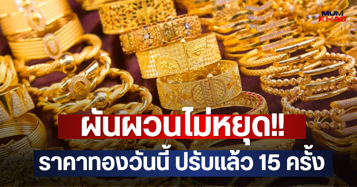 ผันผวนไม่หยุด!! ราคาทองวันนี้ ปรับแล้ว 15 ครั้ง