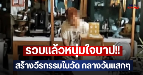 รวบแล้วหนุ่มใจบาป!! สร้างวีรกรรมในวัด กลางวันแสกๆ