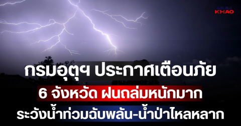 มาแน่หนักด้วย! กรมอุตุฯ ประกาศเตือนภัย 6 จังหวัด ฝนถล่มหนักมาก ระวังน้ำท่วมฉับพลัน-น้ำป่าไหลหลาก