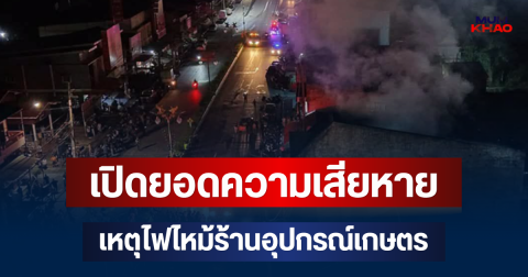 แทบทรุด! เปิดยอดความเสียหาย เหตุไฟไหม้ร้านอุปกรณ์เกษตร