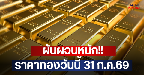 ผันผวนหนัก!! ราคาทองวันนี้ 31 ก.ค.69