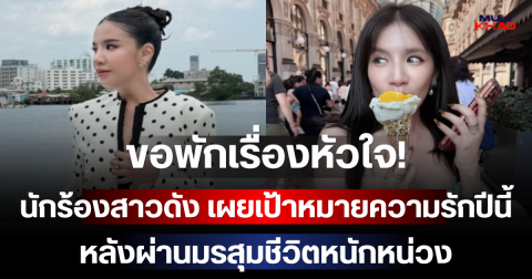 ขอพักเรื่องหัวใจ! นักร้องสาวดัง เผยเป้าหมายความรักปีนี้ หลังผ่านมรสุมชีวิตหนักหน่วง