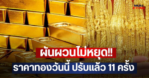 ผันผวนไม่หยุด!! ราคาทองวันนี้ ปรับแล้ว 11 ครั้ง