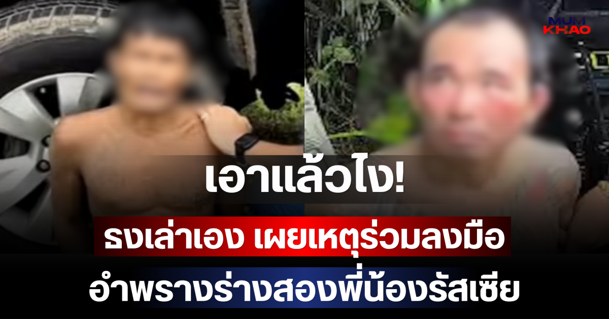 เอาแล้วไง! ธงเล่าเอง เผยเหตุร่วมลงมืออำพรางร่างสองพี่น้องรัสเซีย