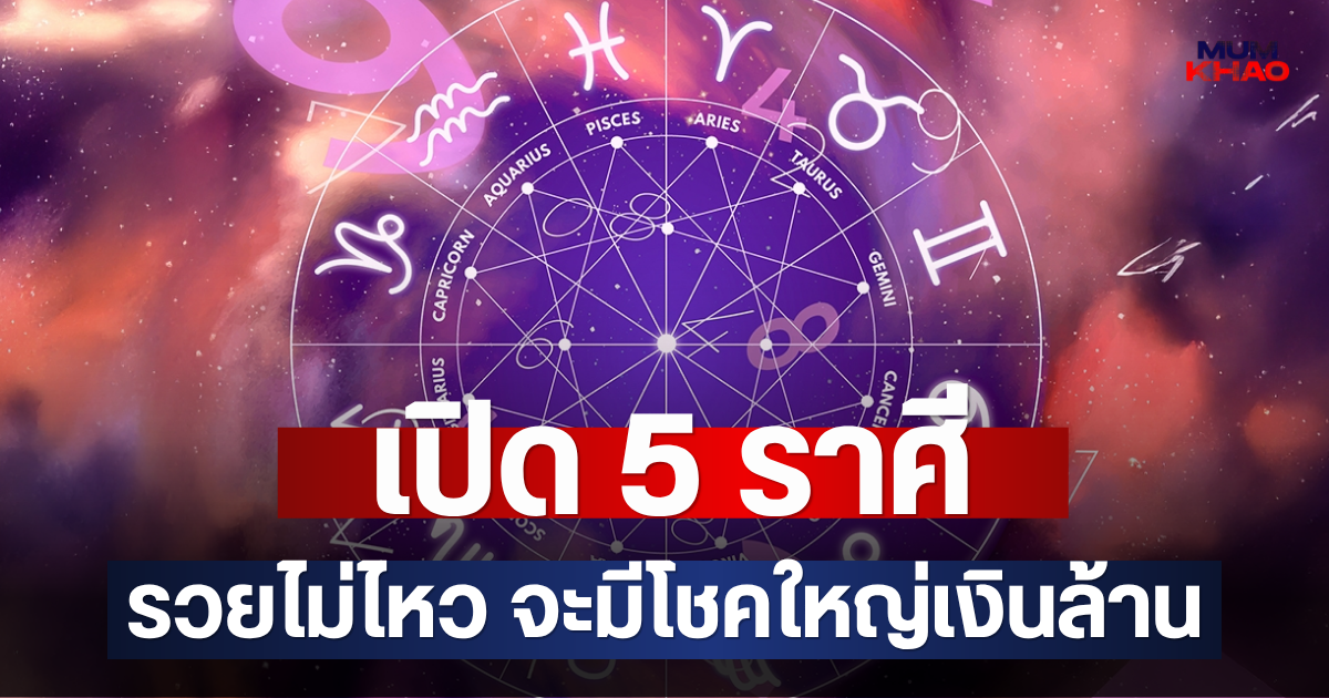 เปิด 5 ราศี รวยไม่ไหว จะมีโชคใหญ่เงินล้าน