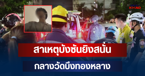 รู้แล้วปมเดือด! สาเหตุบังซันยิงสนั่น กลางวัดบึงทองหลาง ก่อนก่อเหตุสลดคาห้องพัก