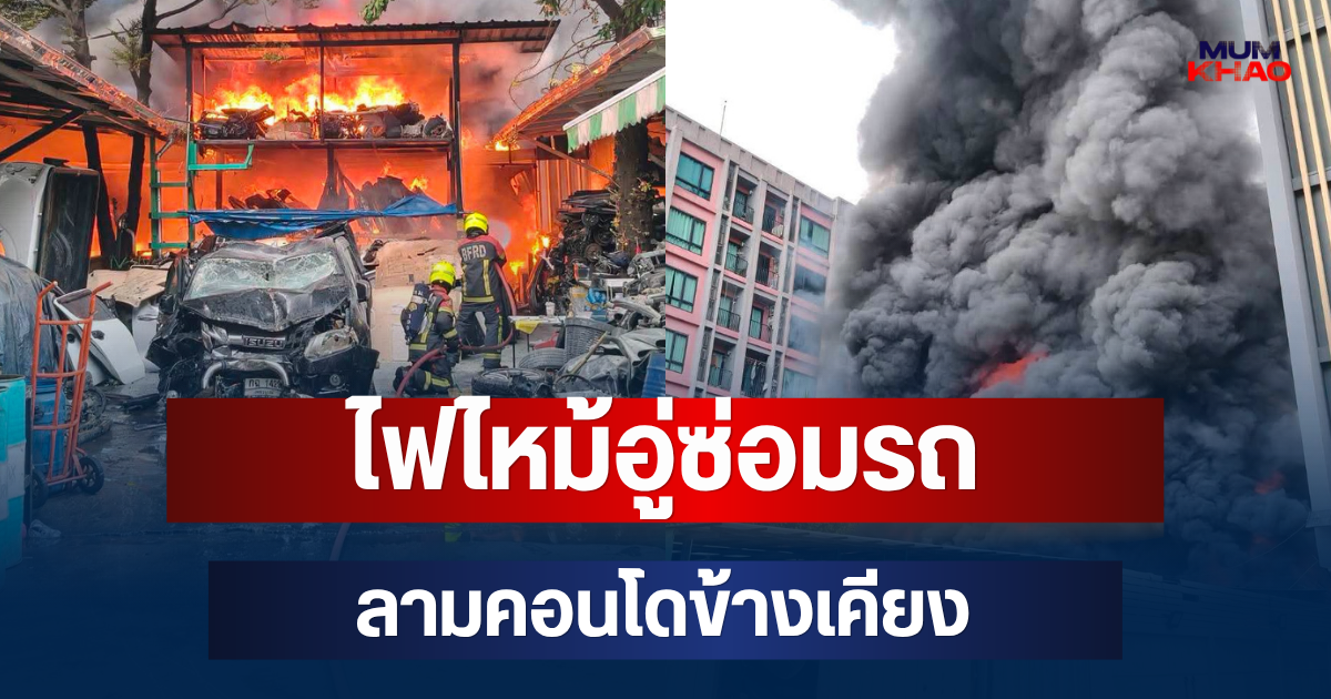 ด่วน! ไฟไหม้อู่ซ่อมรถ จตุจักร ควันดำพวยพุ่ง ลามคอนโดข้างเคียง