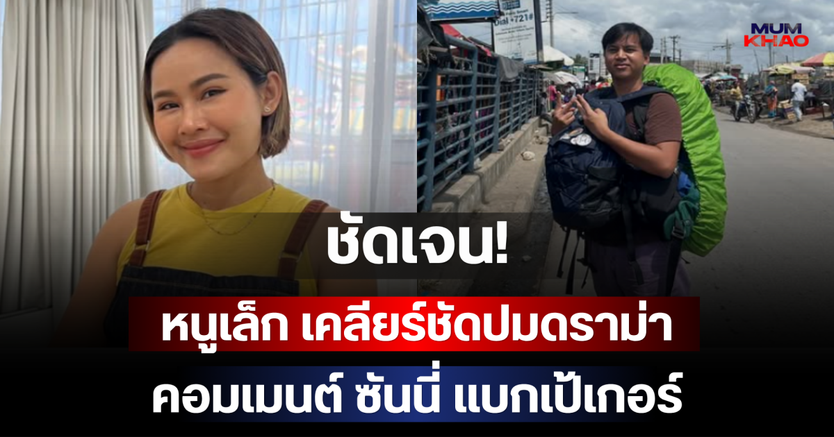 ชัดเจน! หนูเล็ก เคลียร์ชัดปมดราม่าคอมเมนต์ ซันนี่ แบกเป้เกอร์