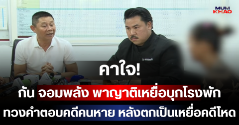 คาใจ! กัน จอมพลัง พาญาติเหยื่อบุกโรงพัก ทวงคำตอบคดีคนหาย หลังตกเป็นเหยื่อคดีโหด