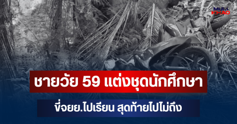 สลด! ชายวัย 59 แต่งชุดนักศึกษาขี่ จยย.ไปเรียน สุดท้ายไปไม่ถึง