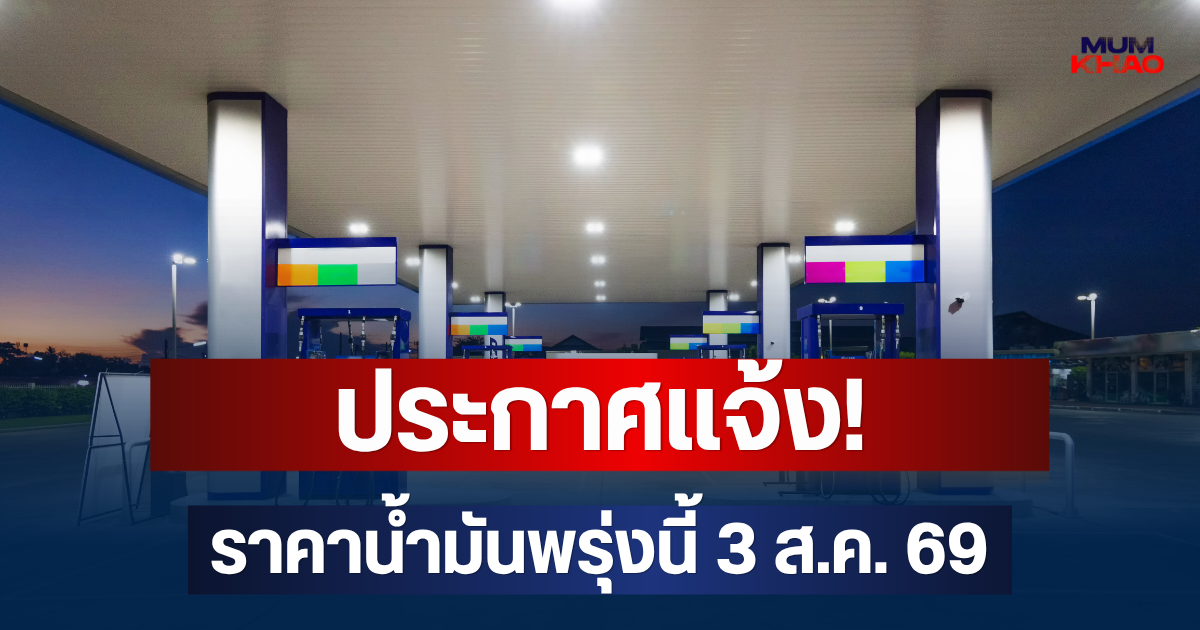 ประกาศแจ้ง! ราคาน้ำมันพรุ่งนี้ 3 ส.ค. 69