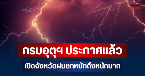 กรมอุตุฯ ประกาศแล้ว เปิดจังหวัดฝนตกหนักถึงหนักมาก