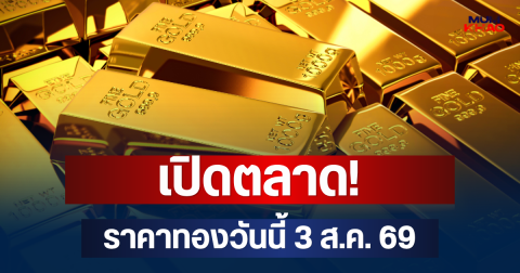 เปิดตลาด! ราคาทองวันนี้ 3 ส.ค. 69