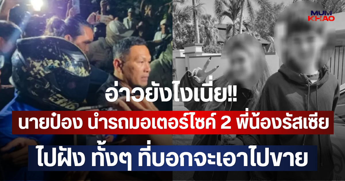อ่าวยังไงเนี่ย!! นายป๋อง นำรถมอเตอร์ไซค์ 2 พี่น้องรัสเซียไปฝัง ทั้งๆ ที่บอกจะเอาไปขาย