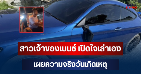 เอาแล้วไง! สาวเจ้าของเบนซ์ เปิดใจเล่าเอง เผยความจริงวันเกิดเหตุ