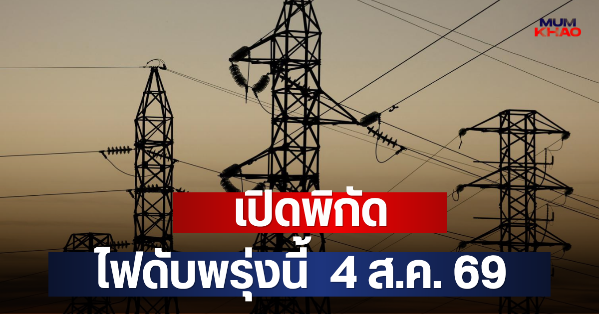 เปิดพิกัด ไฟดับพรุ่งนี้  4 ส.ค. 69