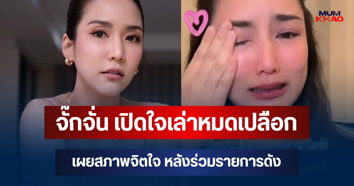 เกิดอะไรขึ้น! จั๊กจั่น อคัมย์สิริ เปิดใจเล่าหมดเปลือก เผยสภาพจิตใจ หลังร่วมรายการดัง