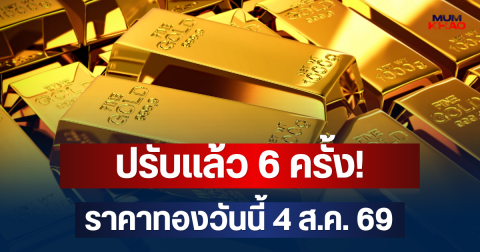 ปรับแล้ว 6 ครั้ง! ราคาทองวันนี้ 4 ส.ค. 69