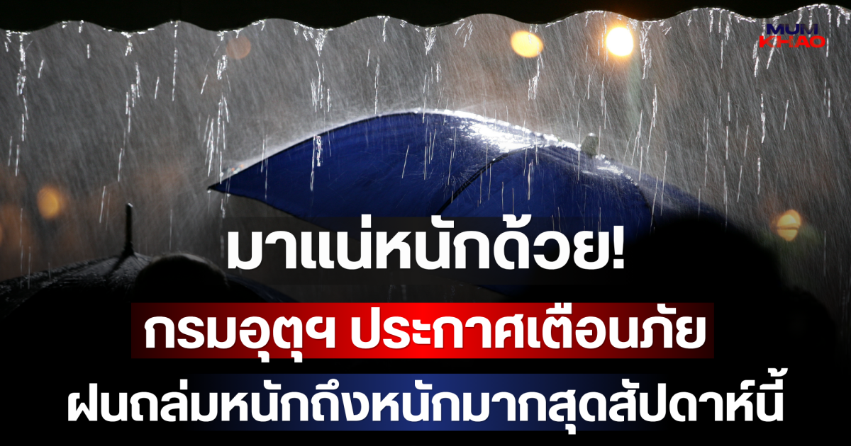 มาแน่หนักด้วย! กรมอุตุฯ ประกาศเตือนภัย ฝนถล่มหนักถึงหนักมากสุดสัปดาห์นี้