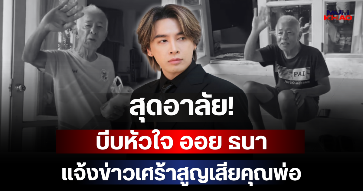 สุดอาลัย! บีบหัวใจ ออย ธนา แจ้งข่าวเศร้าสูญเสียคุณพ่อ