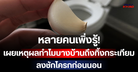 หลายคนเพิ่งรู้! เผยเหตุผลทำไมบางบ้านถึงทิ้งกระเทียม ลงชักโครกก่อนนอน