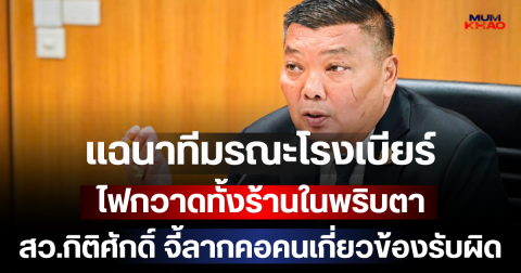 แฉนาทีมรณะโรงเบียร์ ไฟกวาดทั้งร้านในพริบตา สว.กิติศักดิ์ จี้ลากคอคนเกี่ยวข้องรับผิด