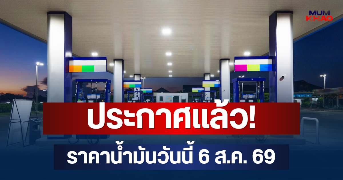 ประกาศแล้ว! ราคาน้ำมันวันนี้ 6 ส.ค. 69