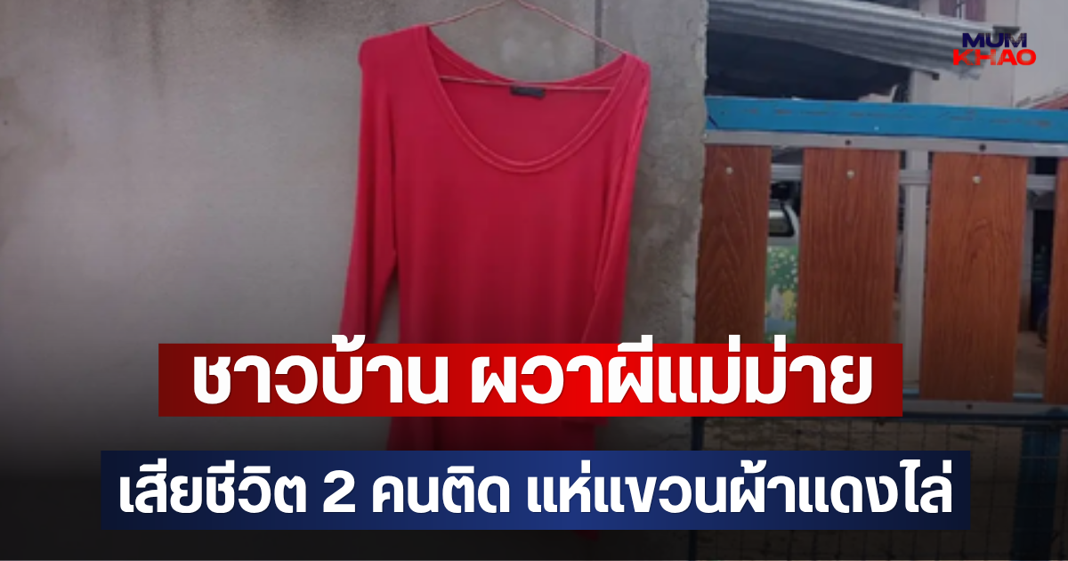ชาวบ้าน ผวาผีแม่ม่าย เสียชีวิต 2 คนติด แห่แขวนผ้าแดงไล่