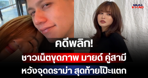 คดีพลิก! ชาวเน็ตขุดภาพ มายด์ คู่สามี หวังจุดดราม่า สุดท้ายโป๊ะแตก