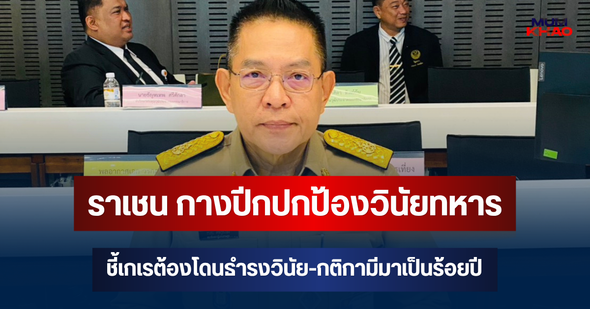 ราเชน กางปีกปกป้องวินัยทหาร ชี้เกเรต้องโดนธำรงวินัย-กติกามีมาเป็นร้อยปี