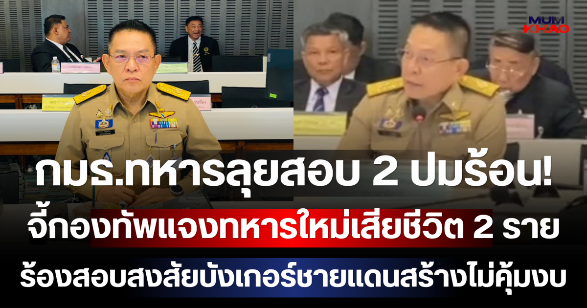กมธ.ทหารลุยสอบ 2 ปมร้อน! จี้กองทัพแจงทหารใหม่เสียชีวิต 2 ราย-ร้องสอบสงสัยบังเกอร์ชายแดนสร้างไม่คุ้มงบ