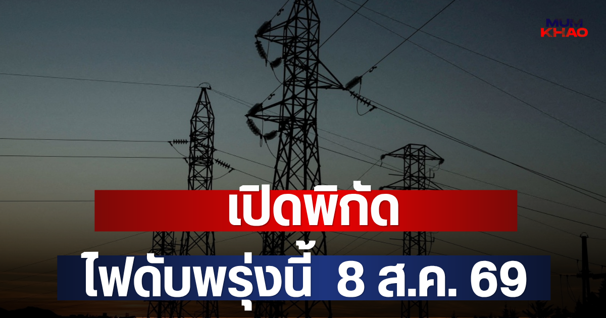 เปิดพิกัด ไฟดับพรุ่งนี้  8 ส.ค. 69