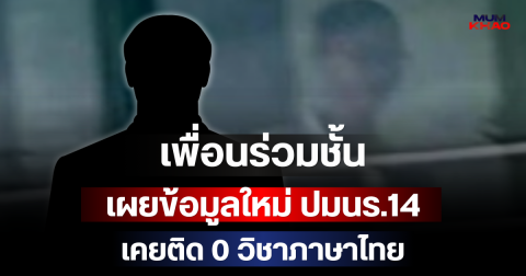 เพื่อนร่วมชั้นเผยข้อมูลใหม่ ปมนร.14 เคยติด 0 วิชาภาษาไทย