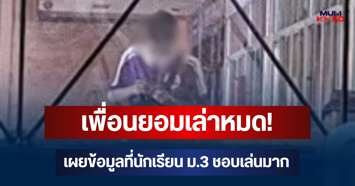 เพื่อนยอมเล่าหมด! เผยข้อมูลสำคัญที่ นักเรียน ม.3 ผู้ก่อเหตุชอบเล่นมาก