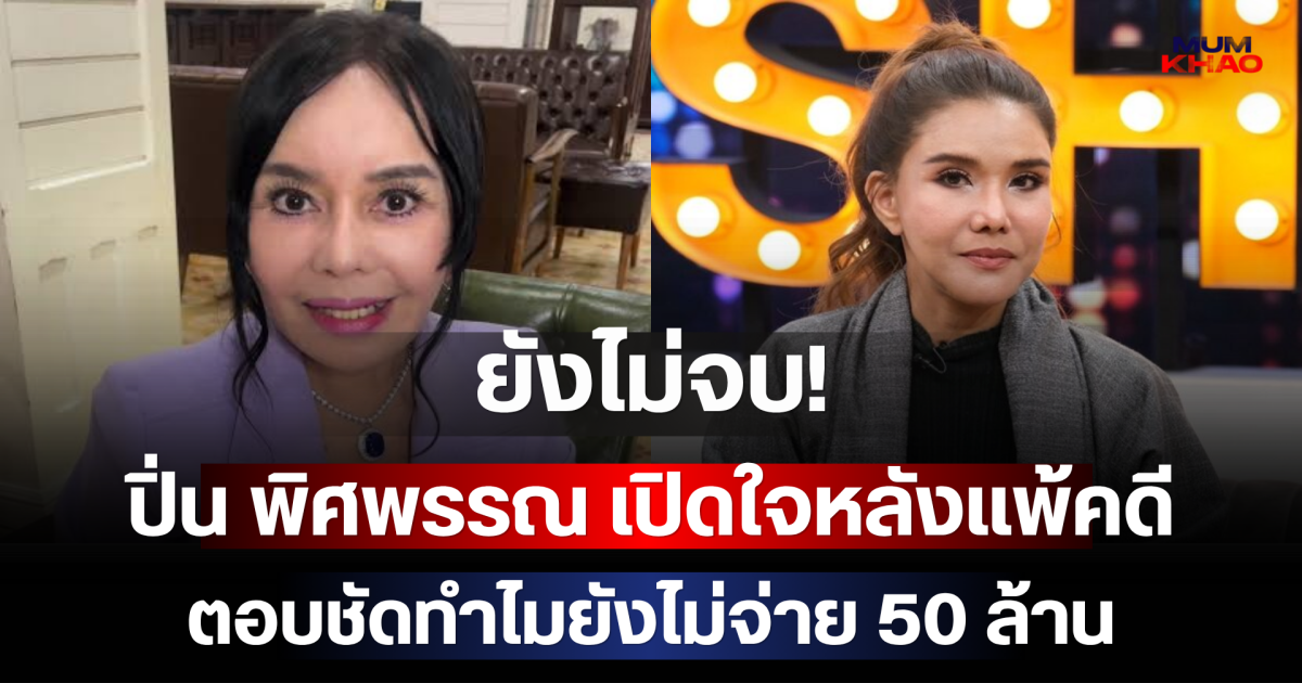 ยังไม่จบ! ปิ่น พิศพรรณ เปิดใจหลังแพ้คดี ตอบชัดทำไมยังไม่จ่าย 50 ล้าน